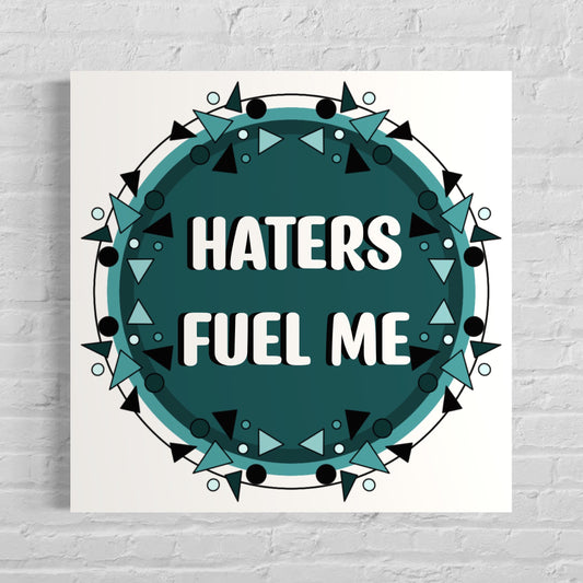 HATERS FUEL ME- Print