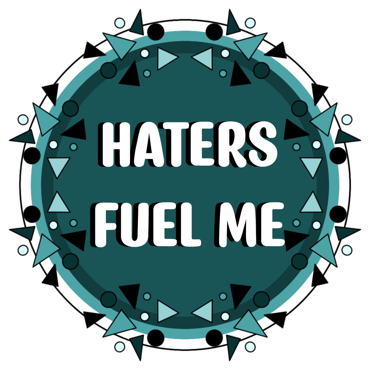 HATERS FUEL ME- Print